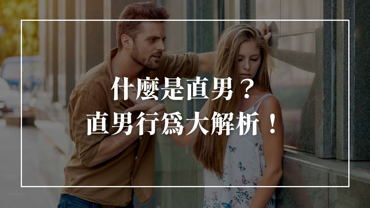 直男是什麼意思？6項常見直男特徵，判斷直男行為大解析！