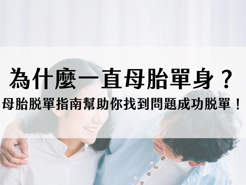 母胎單身是什麼意思？母單男女有哪些特質？脫單指南讓你成功戀愛