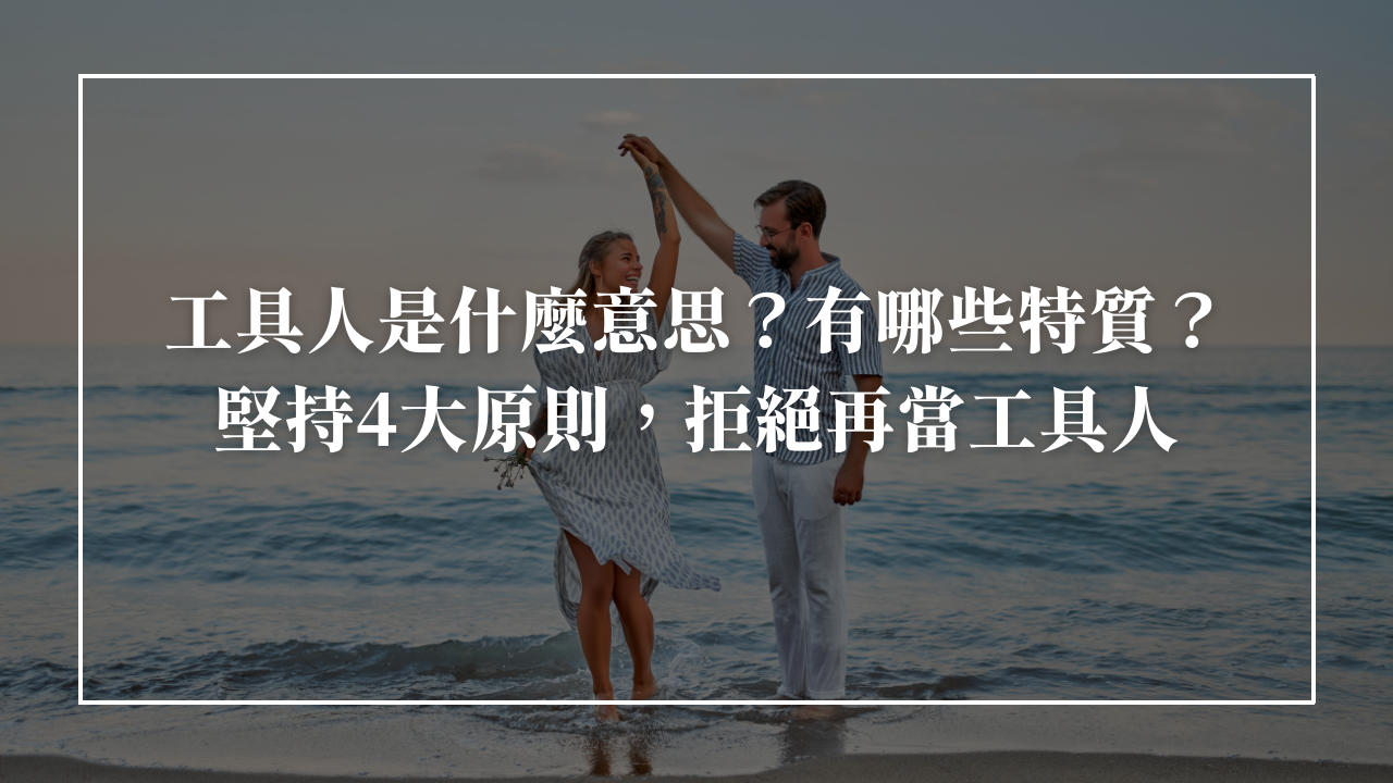 工具人是什麼意思？有哪些特質？堅持4大原則，拒絕再當工具人