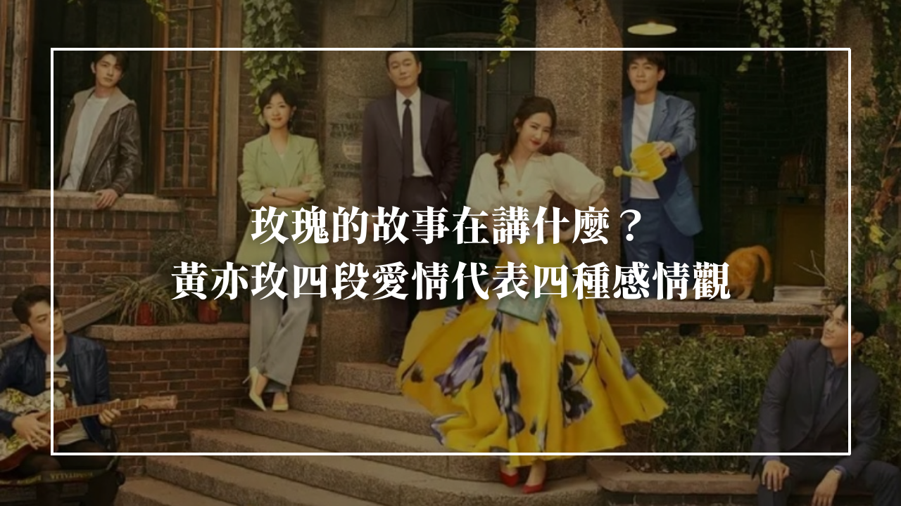 玫瑰的故事在講什麼？黃亦玫四段愛情代表四種感情觀