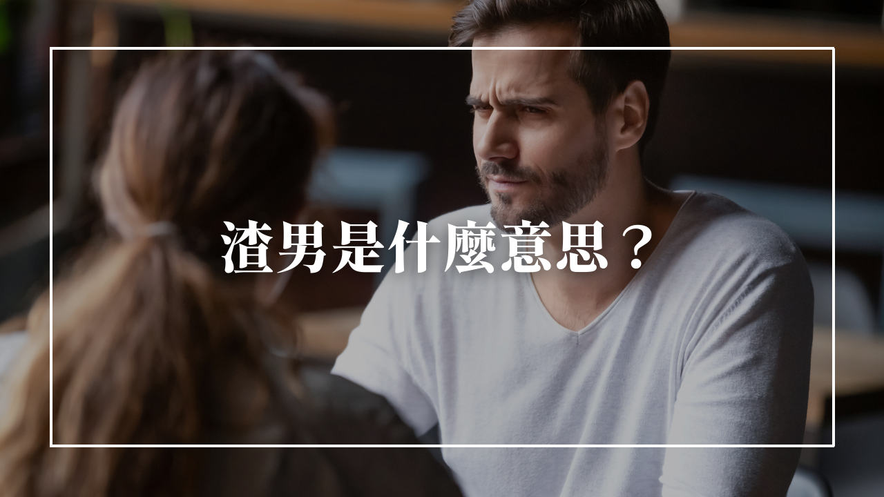 渣男是什麼意思？5大特徵教你如何判斷渣男、遠離渣男！