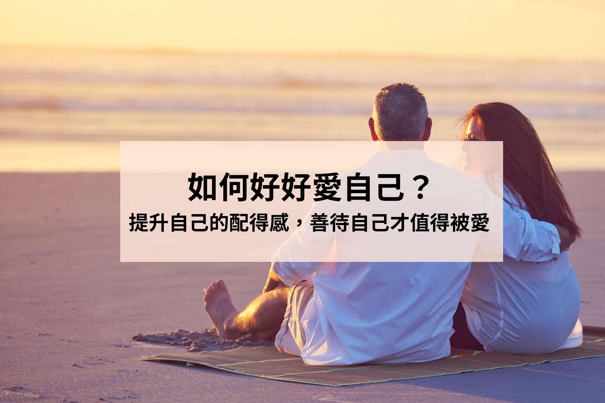 如何好好愛自己？提升自己的配得感，懂得善待自己才值得被愛
