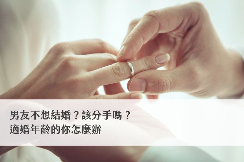 男友不想結婚？該分手嗎？適婚年齡的你怎麼辦