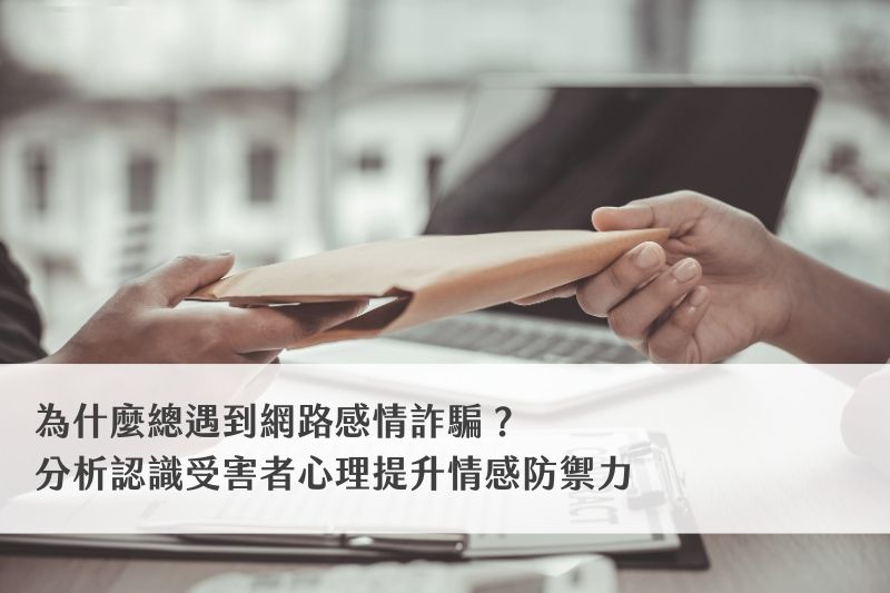 為什麼總遇到網路感情詐騙？分析認識受害者心理提升情感防禦力