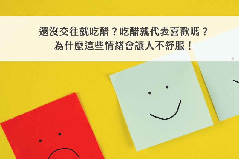 還沒交往就吃醋？吃醋就代表喜歡嗎？為什麼這些情緒會讓人不舒服